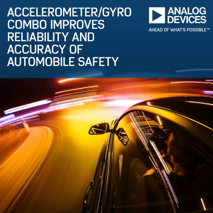 Integrated Accelerometer/Gyro Combo Series from Analog Devices Helps Improve Reliability and Accuracy of Automotive Safety Systems