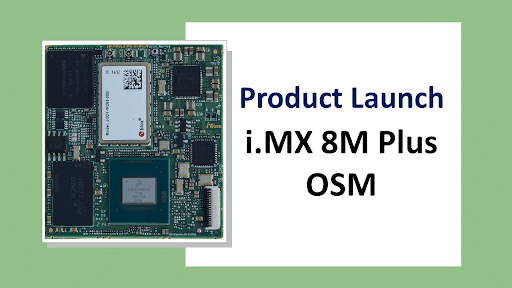 i.MX 8M Plus OSM Module: A Solderable System-On-Module